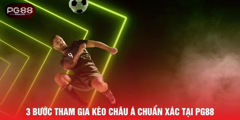 3 bước tham gia kèo Châu Á chuẩn xác tại PG88