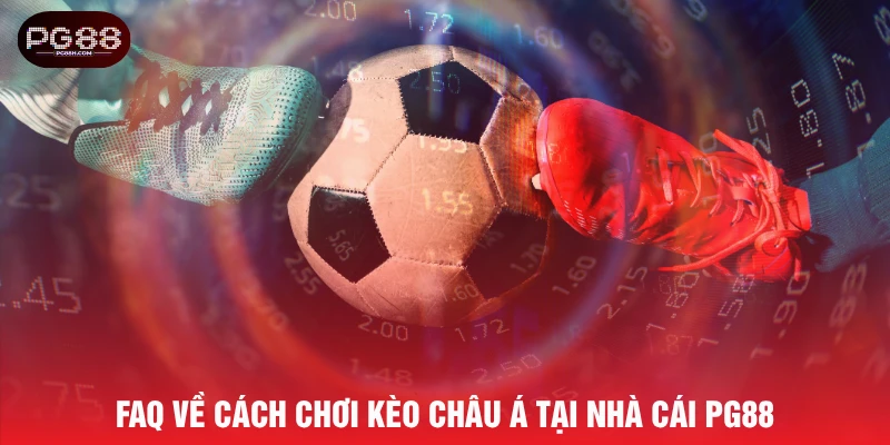 FAQ về cách chơi kèo Châu Á tại nhà cái PG88