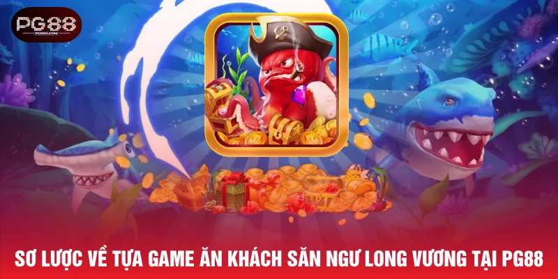Sơ lược về tựa game ăn khách săn ngư long vương tại PG88