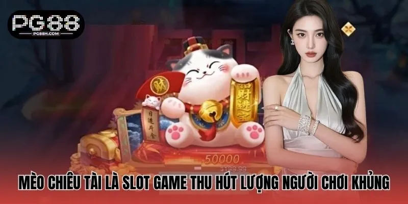 Mèo Chiêu Tài là slot game thu hút lượng người chơi khủng