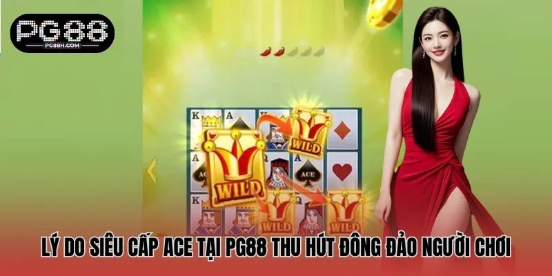 Lý do Siêu Cấp ACE tại PG88 thu hút đông đảo người chơi