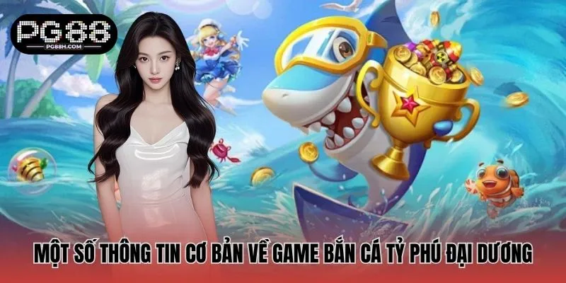 Một số thông tin cơ bản về game bắn cá Tỷ Phú Đại Dương