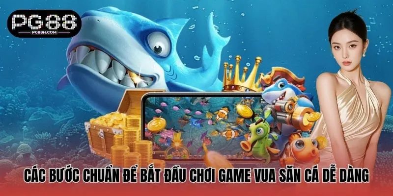 Các bước chuẩn để bắt đầu chơi game Vua Săn Cá dễ dàng